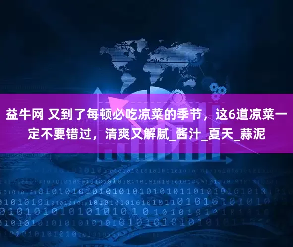 益牛网 又到了每顿必吃凉菜的季节，这6道凉菜一定不要错过，清爽又解腻_酱汁_夏天_蒜泥
