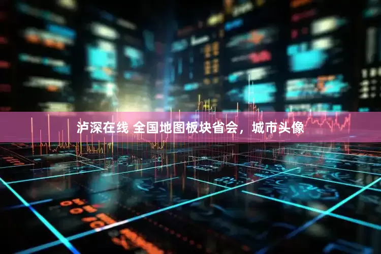 泸深在线 全国地图板块省会，城市头像