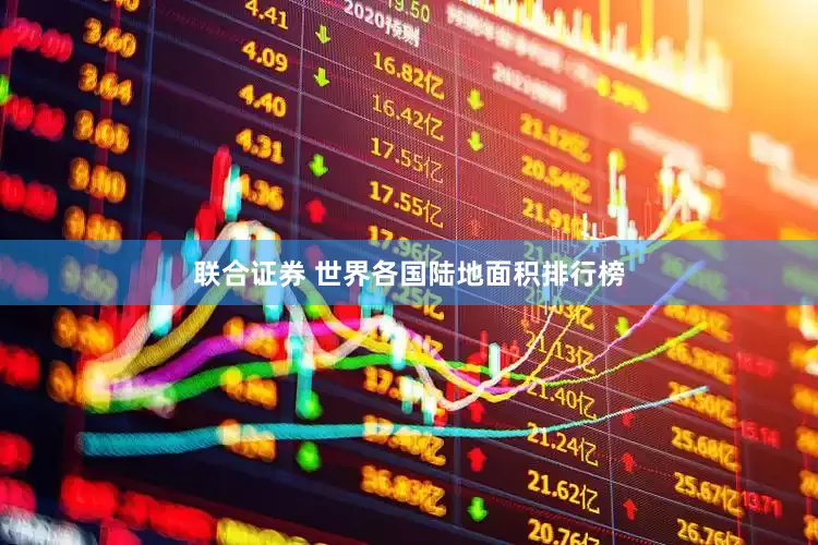联合证券 世界各国陆地面积排行榜
